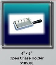 4 x 5 Open Chase Holder $185.00